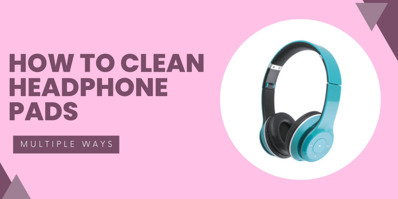 How To Clean Headphone Pads